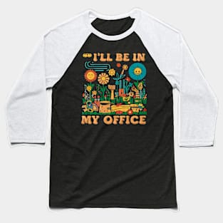 I'll be My In My Office | Gardening Baseball T-Shirt